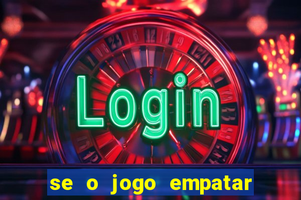 se o jogo empatar hoje quem ganha